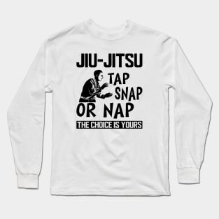 Jiu Jitsu Tap Snap or Nap the choice is yours Long Sleeve T-Shirt